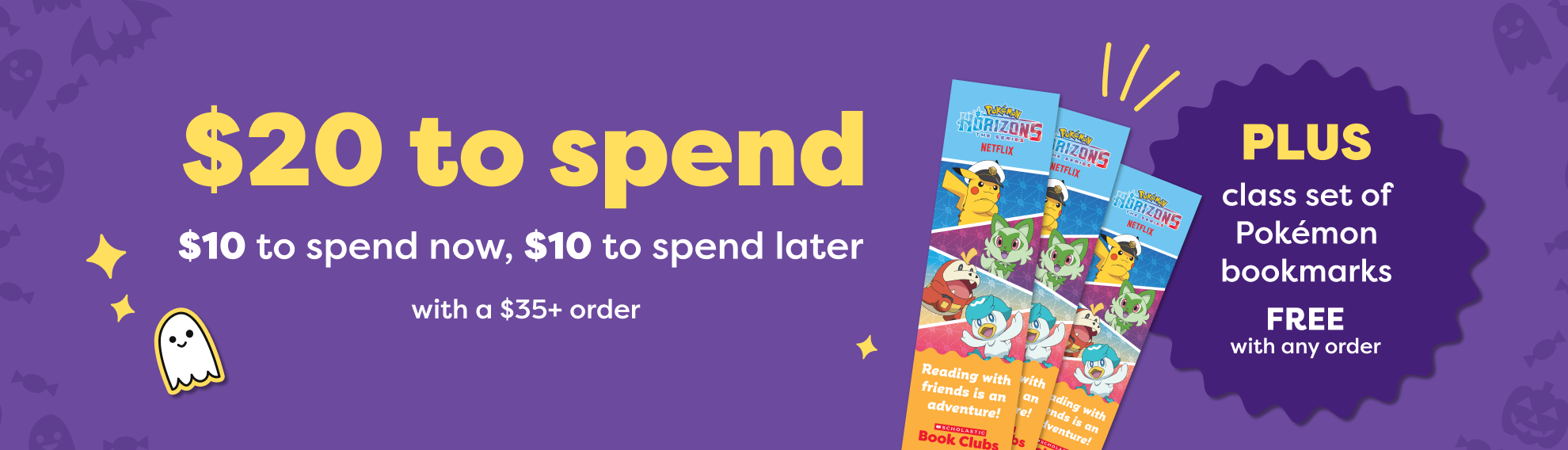 $20 to spend ($10 to spend now, $10 to spend later) with a $35+ order PLUS class set of Pokémon bookmarks FREE with any order** TH Main offer - Rewards Image