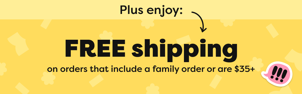 FREE shipping on orders that include a family order or are $35+ FREE shipping on orders that include a family order or are $35+